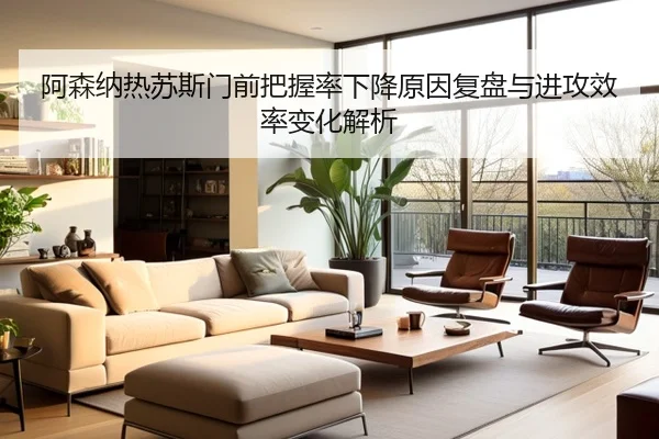阿森纳热苏斯门前把握率下降原因复盘与进攻效率变化解析