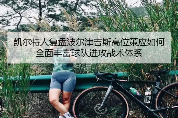 凯尔特人复盘波尔津吉斯高位策应如何全面丰富球队进攻战术体系